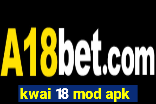 kwai 18 mod apk